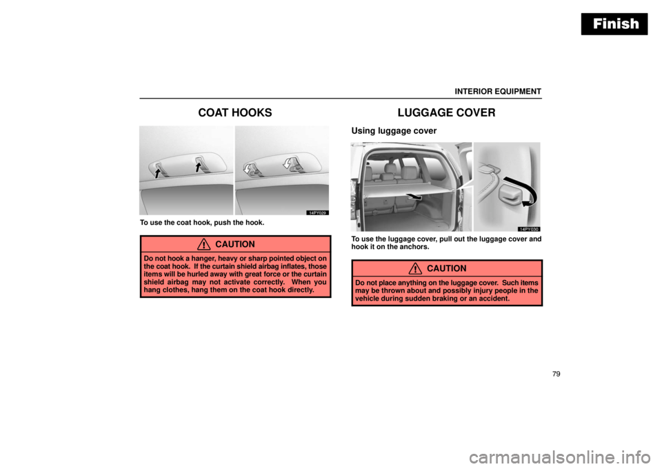 Lexus GX470 2003  Audio System / Finish
INTERIOR EQUIPMENT
79
COAT HOOKS
To use the coat hook, push the hook.
CAUTION
Do not hook a hanger, heavy or sharp pointed object on
the coat hook.  If the curtain shield airbag inflates, those