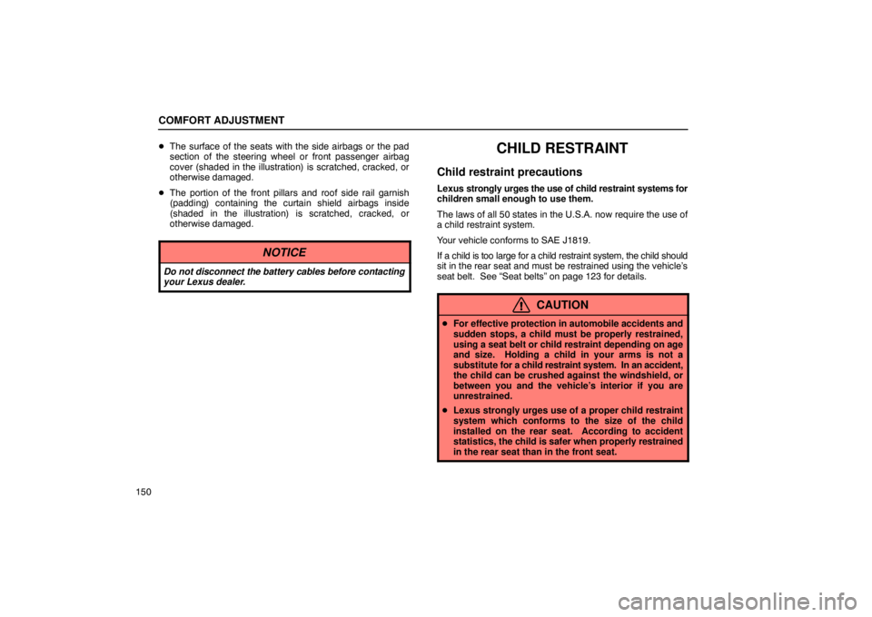 Lexus GX470 2003  Audio System / LEXUS 2003 GX470 OWNERS MANUAL (OM60A45U) COMFORT ADJUSTMENT
150
The surface of the seats with the side airbags or the pad
section of the steering wheel or front passenger airbag
cover (shaded in the illustration) is scratched, cracked, or
o