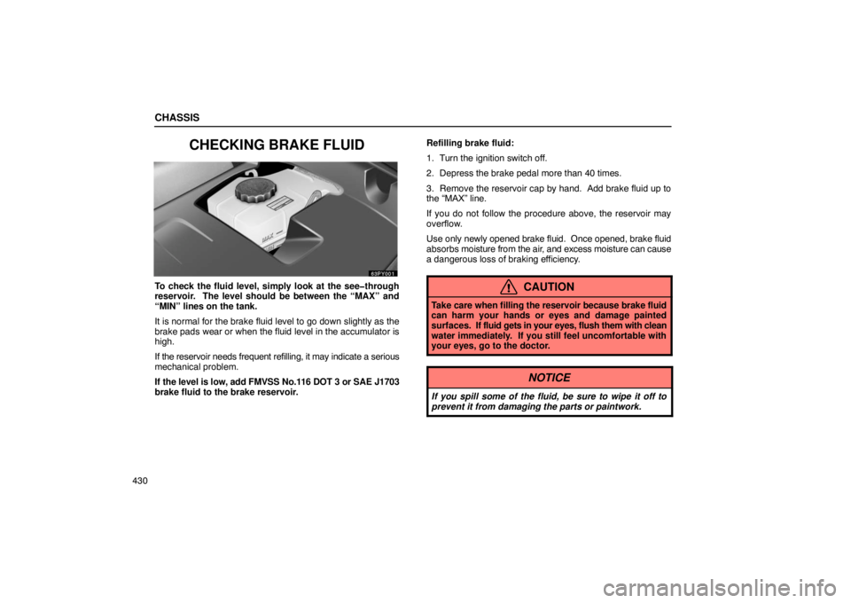 Lexus GX470 2003  Audio System / LEXUS 2003 GX470  (OM60A45U) Owners Manual CHASSIS
430
CHECKING BRAKE FLUID
To check the fluid level, simply look at the see�through
reservoir.  The level should be between the “MAX” and
“MIN” lines on the tank.
It is normal for the br