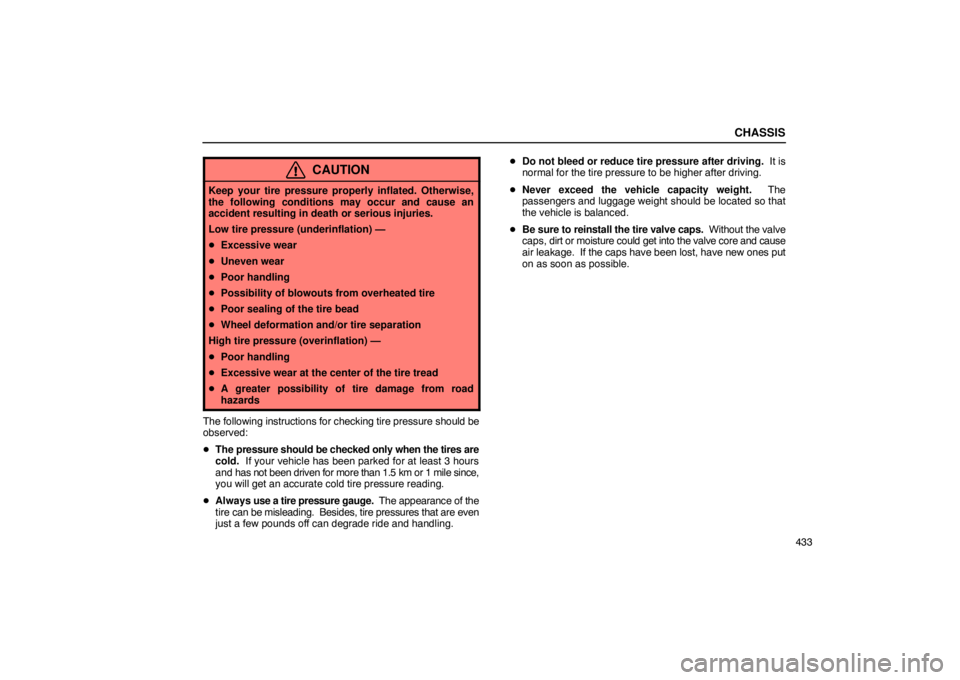 Lexus GX470 2003  Audio System / LEXUS 2003 GX470 OWNERS MANUAL (OM60A45U) CHASSIS
433
CAUTION
Keep your tire pressure properly inflated. Otherwise,
the following conditions may occur and cause an
accident resulting in death or serious injuries.
Low tire pressure (underinfla