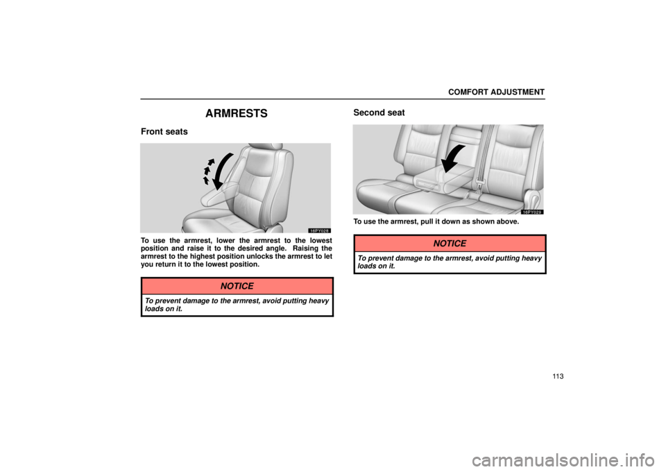 Lexus GX470 2003  Electrical Components / LEXUS 2003 GX470 OWNERS MANUAL (OM60979U) COMFORT ADJUSTMENT
11 3
ARMRESTS
Front seats
To use the armrest, lower the armrest to the lowest
position and raise it to the desired angle.  Raising the
armrest to the highest position unlocks the ar