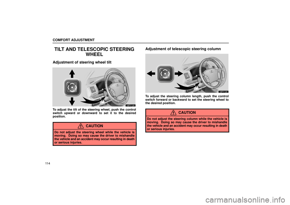 Lexus GX470 2003  Electrical Components / LEXUS 2003 GX470 OWNERS MANUAL (OM60979U) COMFORT ADJUSTMENT
11 4
TILT AND TELESCOPIC STEERINGWHEEL
Adjustment of steering wheel tilt
To adjust the tilt of the steering wheel, push the control
switch upward or downward to set it to the desire