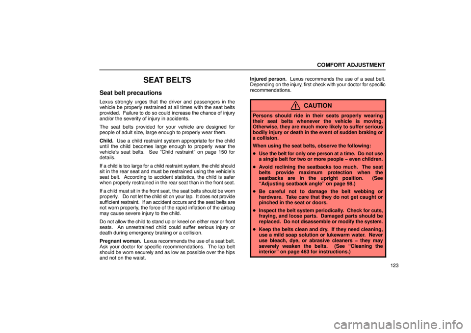 Lexus GX470 2003  Electrical Components / LEXUS 2003 GX470 OWNERS MANUAL (OM60979U) COMFORT ADJUSTMENT
123
SEAT BELTS
Seat belt precautions
Lexus strongly urges that the driver and passengers in the
vehicle be properly restrained at all times with the seat belts
provided.  Failure to