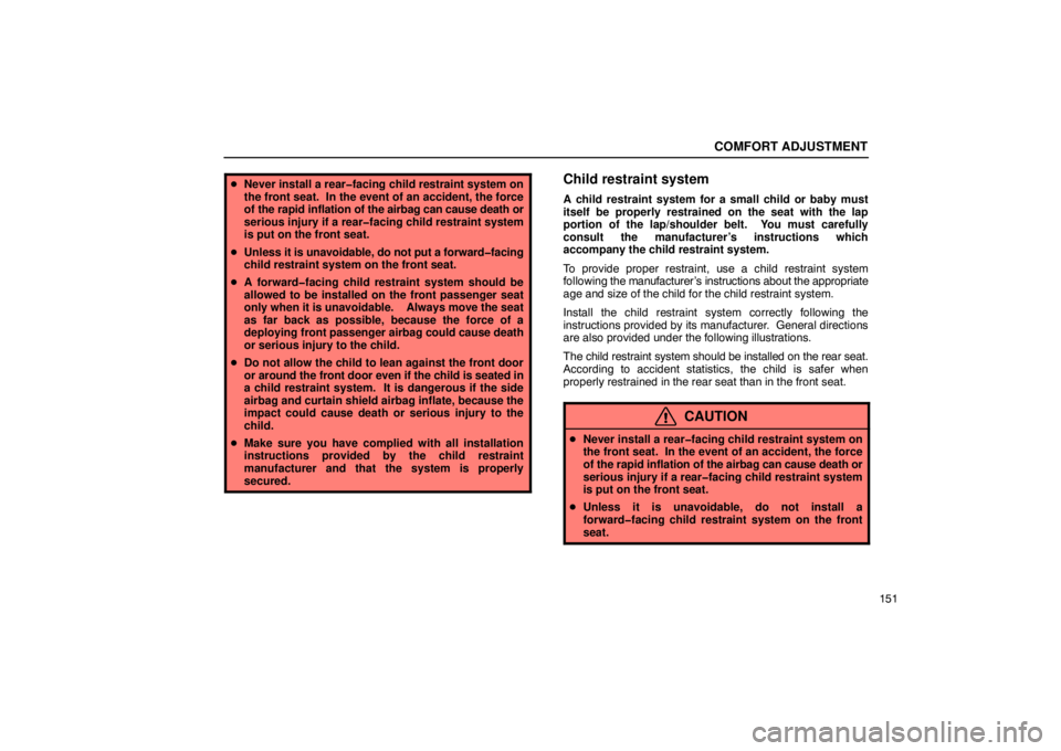 Lexus GX470 2003  Electrical Components / LEXUS 2003 GX470 OWNERS MANUAL (OM60979U) COMFORT ADJUSTMENT
151
Never install a rear�facing child restraint system on
the front seat.  In the event of an accident, the force
of the rapid inflation of  the airbag can cause death or
serious i