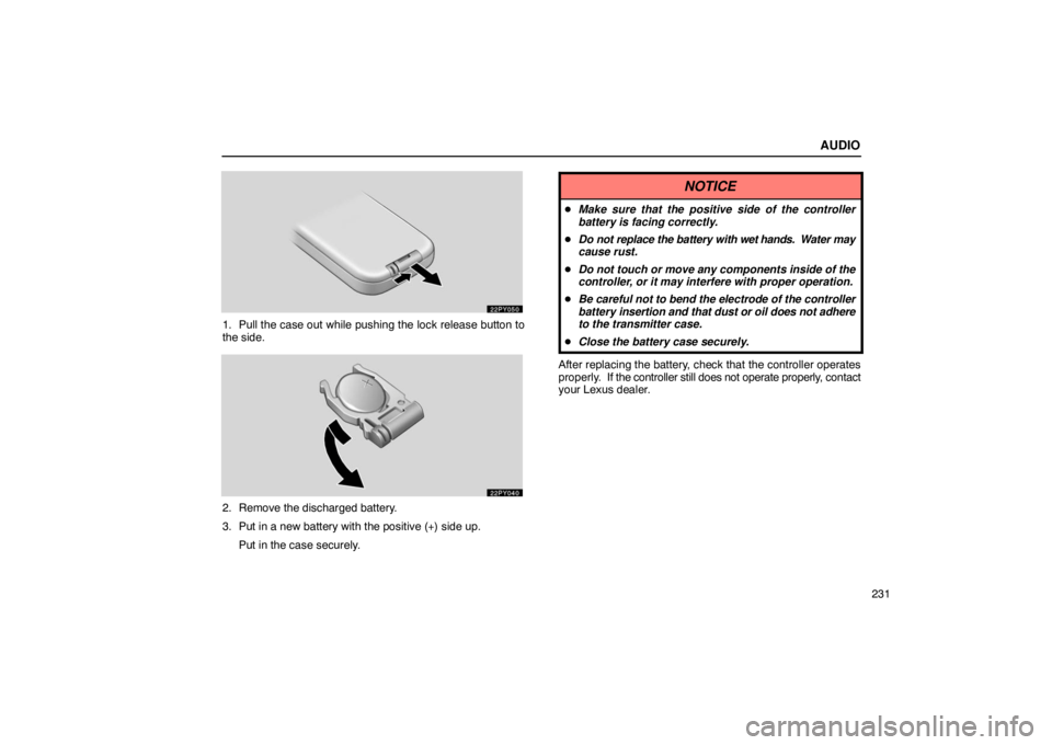 Lexus GX470 2003  Electrical Components / LEXUS 2003 GX470 OWNERS MANUAL (OM60979U) AUDIO
231
1. Pull the case out while pushing the lock release button to
the side.
2. Remove the discharged battery.
3. Put in a new battery with the positive (+) side up.Put in the case securely.
NOTI