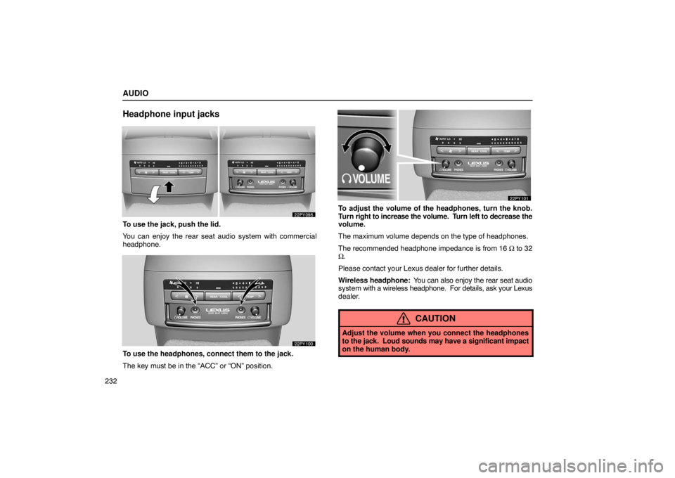 Lexus GX470 2003  Electrical Components / LEXUS 2003 GX470 OWNERS MANUAL (OM60979U) AUDIO
232
Headphone input jacks
To use the jack, push the lid.
You can enjoy the rear seat audio system with commercial
headphone.
To use the headphones, connect them to the jack.
The key must be in t