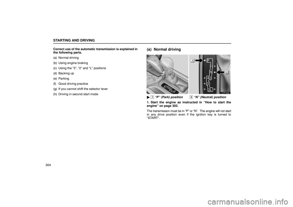 Lexus GX470 2003  Electrical Components / LEXUS 2003 GX470  (OM60979U) User Guide STARTING AND DRIVING
304Correct 
use of the automatic transmission is explained in
the following parts.
(a) Normal driving
(b) Using engine braking
(c) Using the “3”, “2” and “L” positions