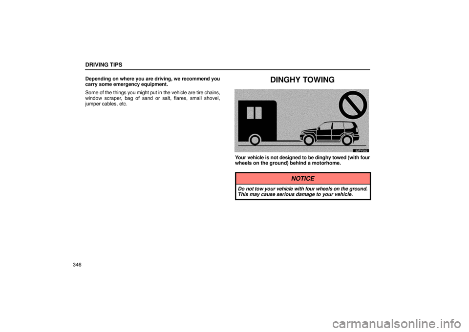 Lexus GX470 2003  Electrical Components / LEXUS 2003 GX470 OWNERS MANUAL (OM60979U) DRIVING TIPS
346Depending on where you are driving, we recommend you
carry some emergency equipment.
Some of the things you might put in the vehicle are tire chains,
window scraper, bag of sand or sal