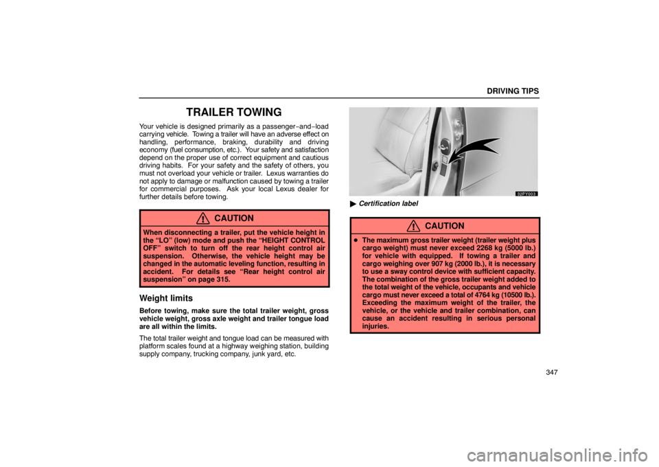 Lexus GX470 2003  Electrical Components / LEXUS 2003 GX470 OWNERS MANUAL (OM60979U) DRIVING TIPS
347
TRAILER TOWING
Your vehicle is designed primarily as a passenger−and−load
carrying  vehicle.  T owing a trailer will have an adverse ef fect on
handling, performance, braking, dur