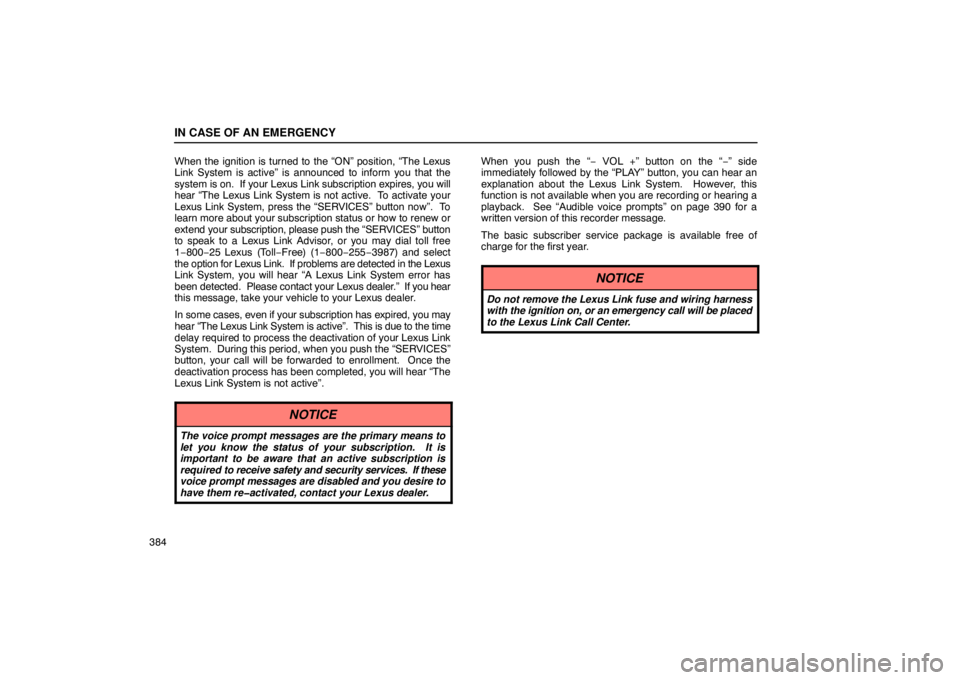 Lexus GX470 2003  Electrical Components / LEXUS 2003 GX470 OWNERS MANUAL (OM60979U) IN CASE OF AN EMERGENCY
384When the ignition is turned to the “ON” position, “The Lexus
Link System is active” is announced to inform you that the
system is on. 
 If your Lexus Link subscripti