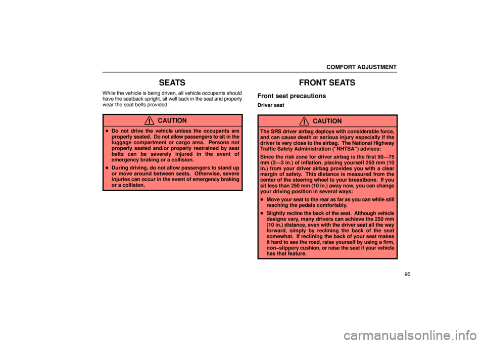 Lexus GX470 2003  Electrical Components / LEXUS 2003 GX470 OWNERS MANUAL (OM60A45U) COMFORT ADJUSTMENT
95
SEATS
While the vehicle is being driven, all vehicle occupants should
have the seatback upright, sit well back in the seat and properly
wear the seat belts provided.
CAUTION
 Do