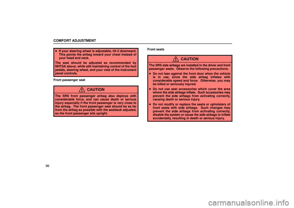 Lexus GX470 2003  Electrical Components / LEXUS 2003 GX470 OWNERS MANUAL (OM60A45U) COMFORT ADJUSTMENT
96
If your steering wheel is adjustable, tilt it downward.
This points the airbag toward your chest instead of
your head and neck.
The seat should be adjusted as recommended by
NHT