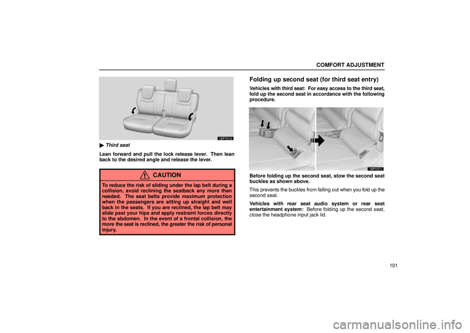 Lexus GX470 2003  Electrical Components / LEXUS 2003 GX470 OWNERS MANUAL (OM60A45U) COMFORT ADJUSTMENT
101
 Third seat
Lean forward and pull the lock release lever.  Then lean
back to the desired angle and release the lever.
CAUTION
To reduce the risk of sliding under the lap belt d