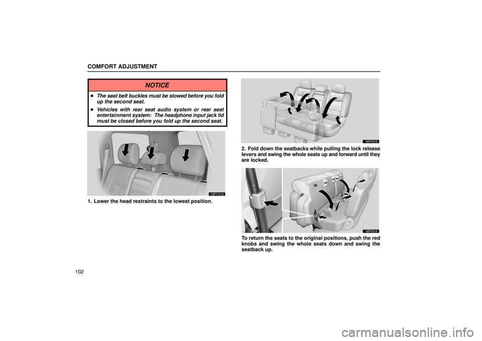 Lexus GX470 2003  Electrical Components / LEXUS 2003 GX470 OWNERS MANUAL (OM60A45U) COMFORT ADJUSTMENT
102
NOTICE
The seat belt buckles must be stowed before you fold
up the second seat.
 Vehicles with rear seat audio system or rear seat
entertainment system:  The headphone  input 