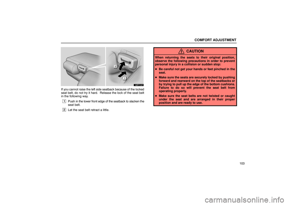 Lexus GX470 2003  Electrical Components / LEXUS 2003 GX470 OWNERS MANUAL (OM60A45U) COMFORT ADJUSTMENT
103
If you cannot raise the left side seatback because of the locked
seat belt, do not try it hard.  Release the lock of the seat belt
in the following way.
1Push in the lower front