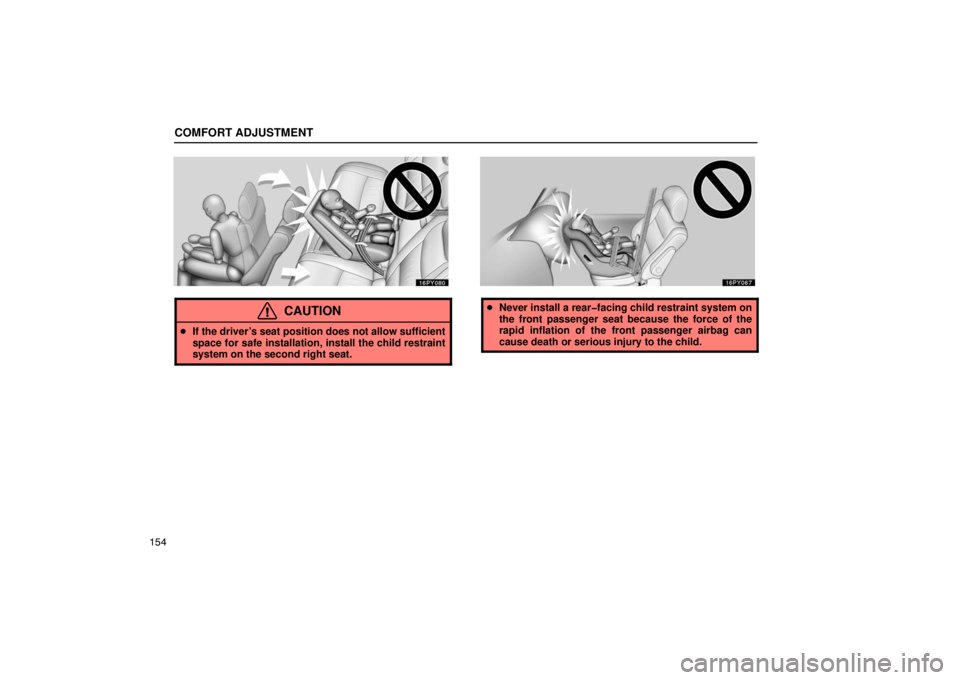 Lexus GX470 2003  Electrical Components / LEXUS 2003 GX470 OWNERS MANUAL (OM60A45U) COMFORT ADJUSTMENT
154
CAUTION
If the driver’s seat position does not allow sufficient
space for safe installation, install the child restraint
system on the second right seat.
Never install a rea