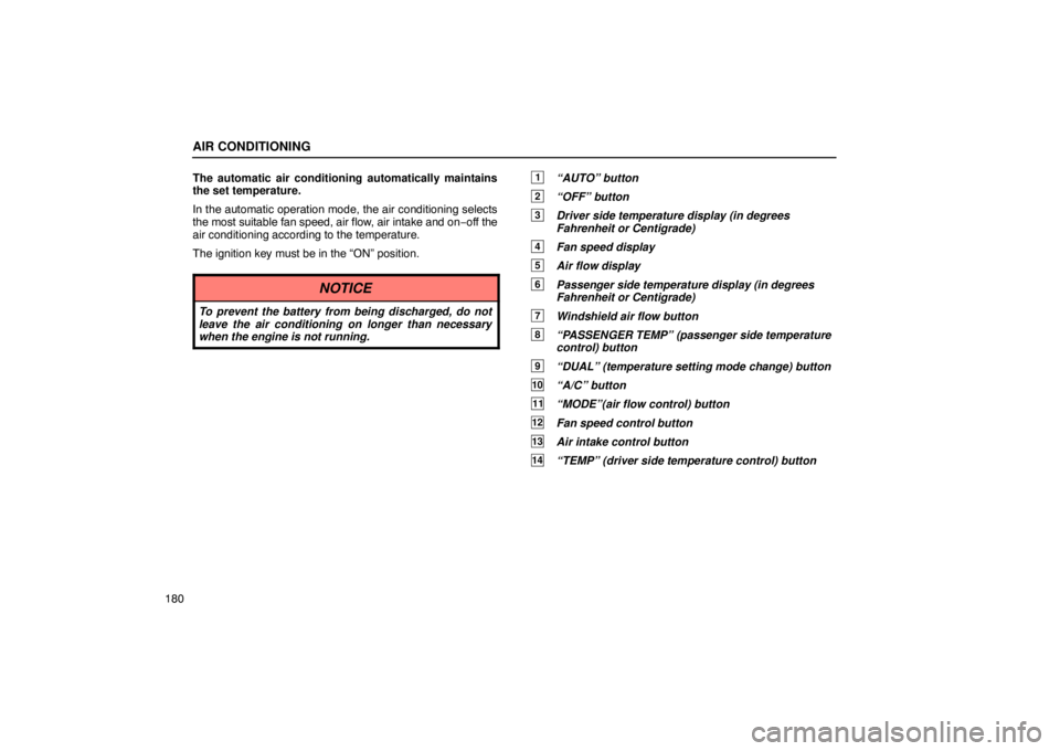 Lexus GX470 2003  Electrical Components / LEXUS 2003 GX470 OWNERS MANUAL (OM60A45U) AIR CONDITIONING
180The automatic air conditioning automatically maintains
the set temperature.
In the automatic operation mode, the air conditioning selects
the most suitable fan speed, air flow, air