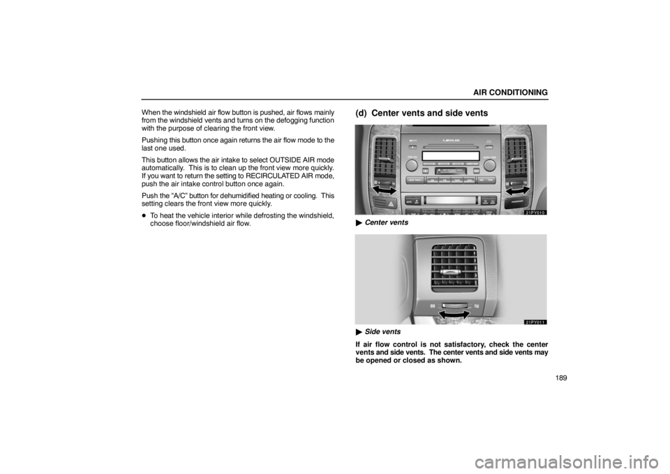 Lexus GX470 2003  Electrical Components / LEXUS 2003 GX470 OWNERS MANUAL (OM60A45U) AIR CONDITIONING
189
When 
the windshield air flow button is pushed, air flows mainly
from the  windshield vents and turns on the defogging function
with the purpose of clearing the front view.
Pushin