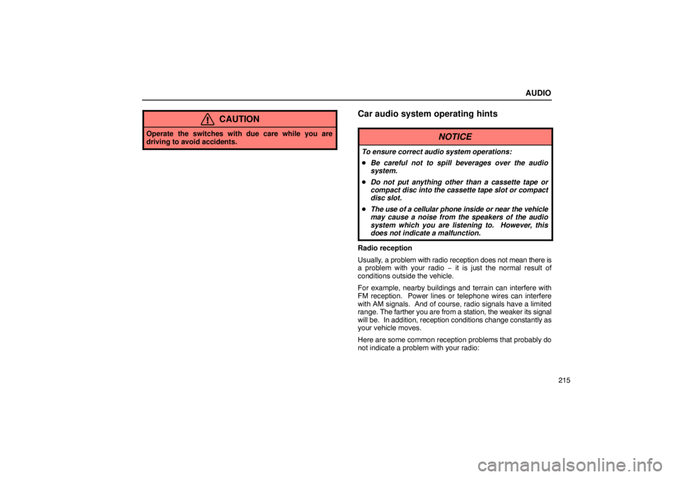 Lexus GX470 2003  Electrical Components / LEXUS 2003 GX470 OWNERS MANUAL (OM60A45U) AUDIO
215
CAUTION
Operate the switches with due care while you are
driving to avoid accidents.
Car audio system operating hints
NOTICE
To ensure correct audio system operations:
Be careful not to spi