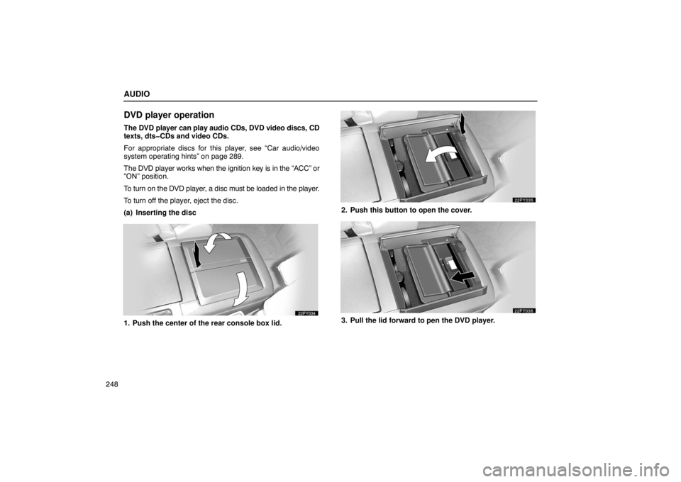 Lexus GX470 2003  Electrical Components / LEXUS 2003 GX470  (OM60A45U) Owners Guide AUDIO
248
DVD player operation
The DVD player can play audio CDs, DVD video discs, CD
texts, dts�CDs and video CDs.
For appropriate discs for this player, see “Car audio/video
system operating hints