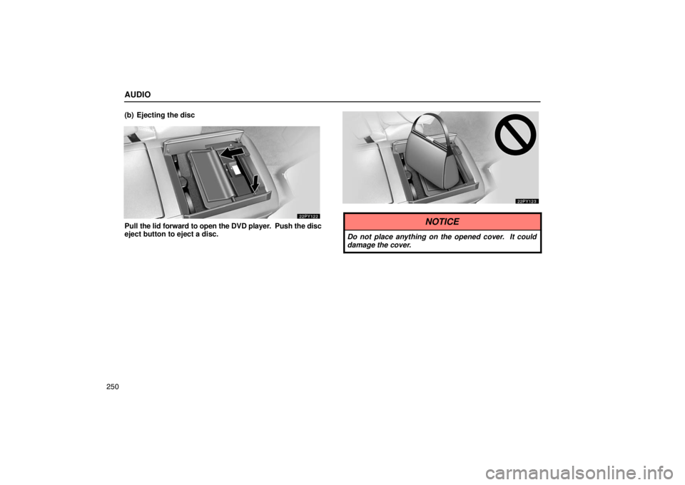 Lexus GX470 2003  Electrical Components / LEXUS 2003 GX470  (OM60A45U) Owners Guide AUDIO
250(b) Ejecting the disc
Pull 
the lid forward to open the DVD player.  Push the disc
eject button to eject a disc.NOTICE
Do not place anything on the opened cover.  It could
damage the cover. 