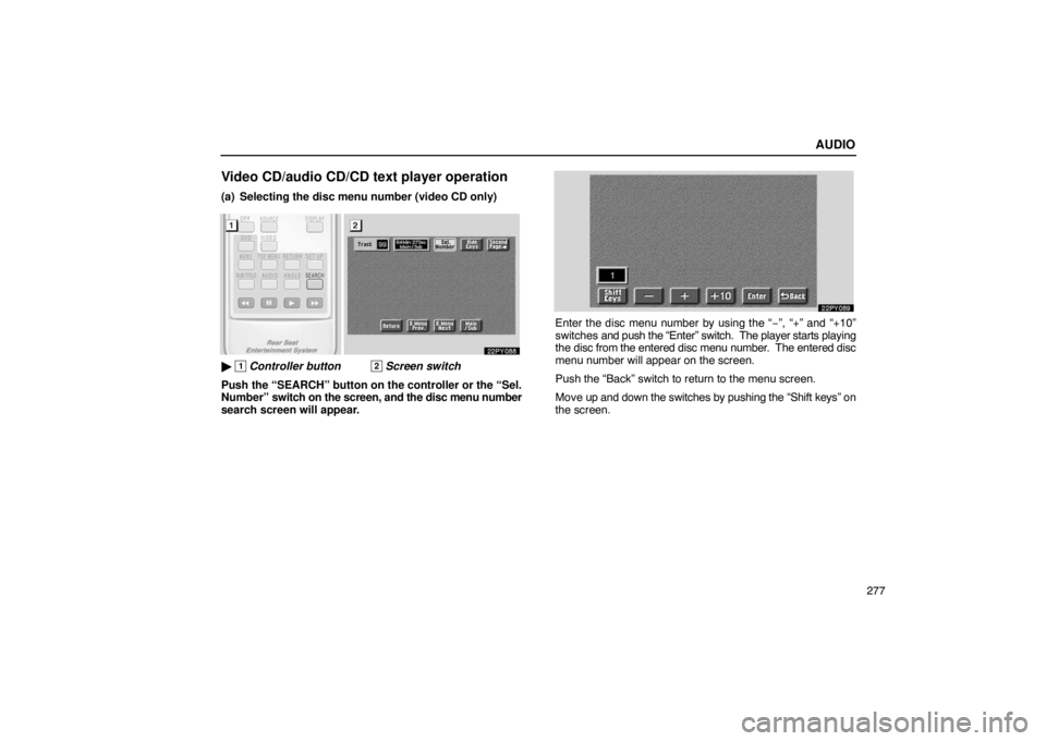 Lexus GX470 2003  Electrical Components / LEXUS 2003 GX470  (OM60A45U) Service Manual AUDIO
277
Video CD/audio CD/CD text player operation
(a) Selecting the disc menu number (video CD only)
 1 Controller button 2 Screen switch
Push the “SEARCH” button on the controller or the “S