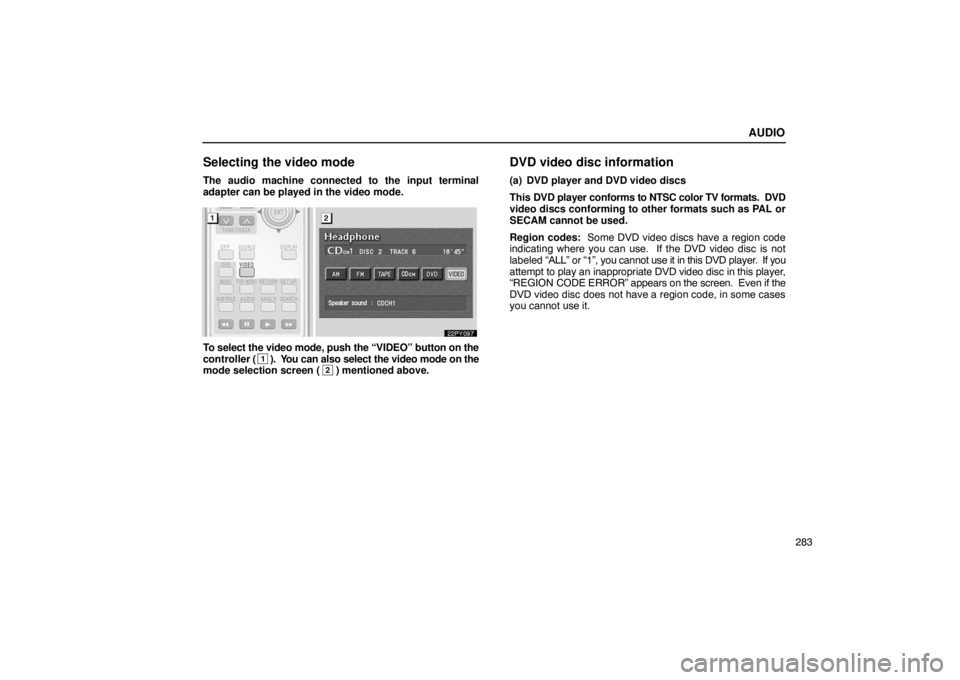 Lexus GX470 2003  Electrical Components / LEXUS 2003 GX470  (OM60A45U) Service Manual AUDIO
283
Selecting the video mode
The audio machine connected to the input terminal
adapter can be played in the video mode.
To select the video mode, push the “VIDEO” button on the
controller ( 