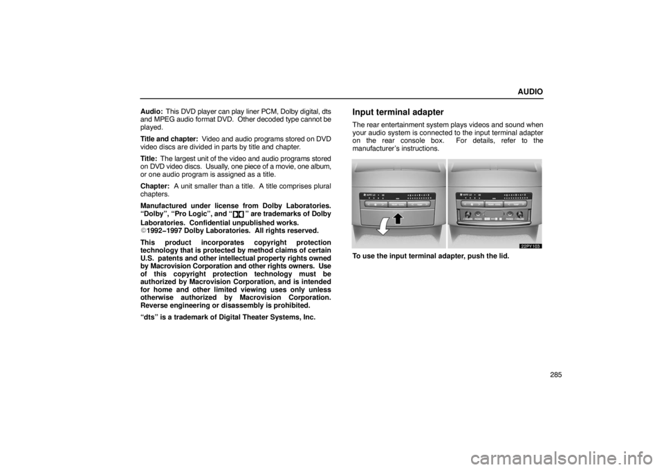 Lexus GX470 2003  Electrical Components / LEXUS 2003 GX470  (OM60A45U) Service Manual AUDIO
285
Audio:  This DVD player can play liner PCM, Dolby digital, dts
and MPEG audio format DVD.  Other decoded type cannot be
played.
Title and chapter:  Video and audio programs stored on DVD
vid