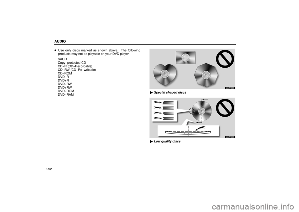 Lexus GX470 2003  Electrical Components / LEXUS 2003 GX470  (OM60A45U) Workshop Manual AUDIO
292
Use only discs marked as shown above.  The following
products may not be playable on your DVD player.
SACD
Copy− protected CD
CD− R (CD− Recordable)
CD−RW (CD− Re−writable)
CD