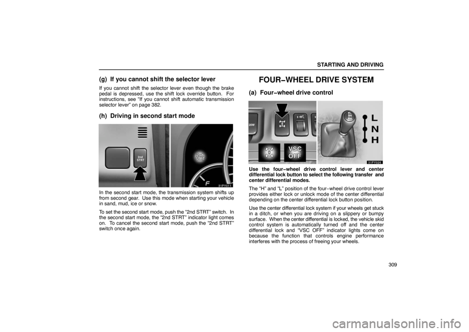 Lexus GX470 2003  Electrical Components / LEXUS 2003 GX470 OWNERS MANUAL (OM60A45U) STARTING AND DRIVING
309
(g) If you cannot shift the selector lever
If you cannot shift the selector lever even though the brake
pedal is depressed, use the shift lock override button.  For
instructio