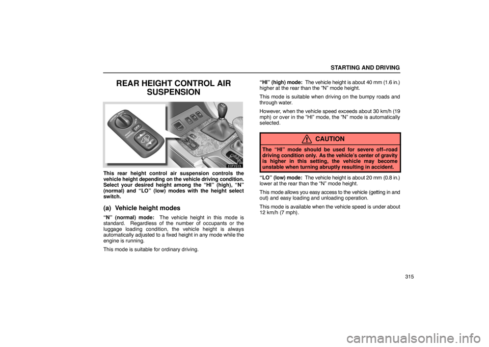 Lexus GX470 2003  Electrical Components / LEXUS 2003 GX470 OWNERS MANUAL (OM60A45U) STARTING AND DRIVING
315
REAR HEIGHT CONTROL AIRSUSPENSION
This rear height control air suspension controls the
vehicle height depending on the  vehicle driving condition.
Select your desired height a