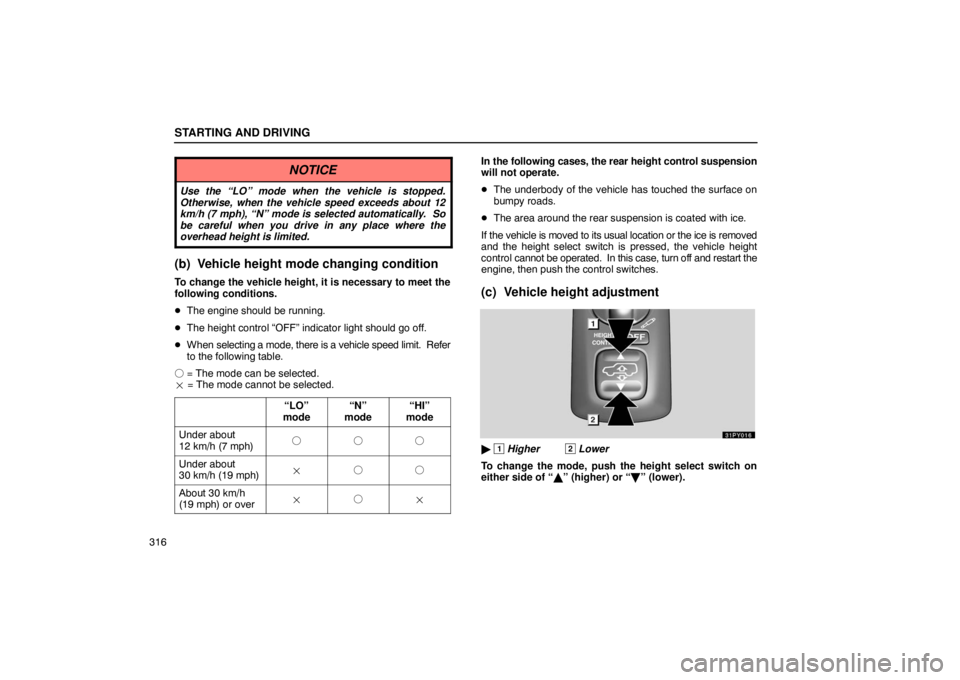 Lexus GX470 2003  Electrical Components / LEXUS 2003 GX470 OWNERS MANUAL (OM60A45U) STARTING AND DRIVING
316
NOTICE
Use the “LO” mode when the vehicle is stopped.
Otherwise, when the vehicle speed exceeds about 12
km/h (7 mph), “N” mode is selected automatically.  So
be caref