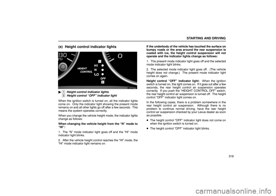 Lexus GX470 2003  Electrical Components / LEXUS 2003 GX470 OWNERS MANUAL (OM60A45U) STARTING AND DRIVING
319
(e) Height control indicator lights
 1  Height control indicator lights 
 
2  Height control “OFF” indicator light
When the ignition switch is turned on, all the indicato