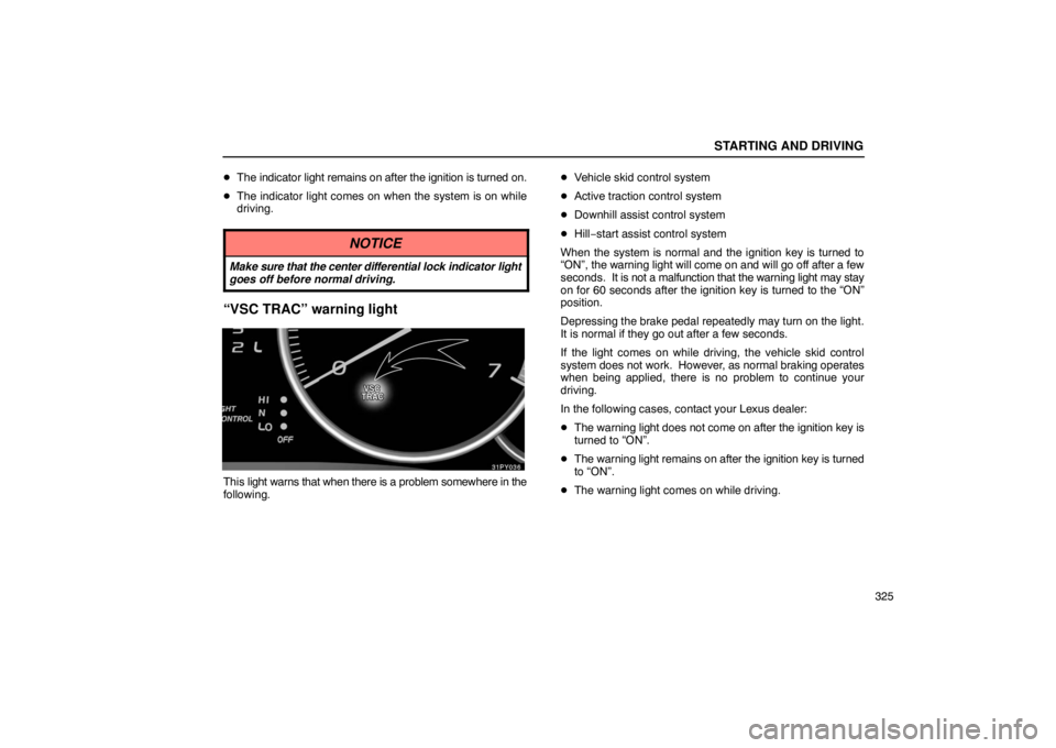 Lexus GX470 2003  Electrical Components / LEXUS 2003 GX470 OWNERS MANUAL (OM60A45U) STARTING AND DRIVING
325

The indicator light remains on after the ignition is turned on.
 The indicator light comes on when the system is on while
driving.
NOTICE
Make  sure that the center dif fer