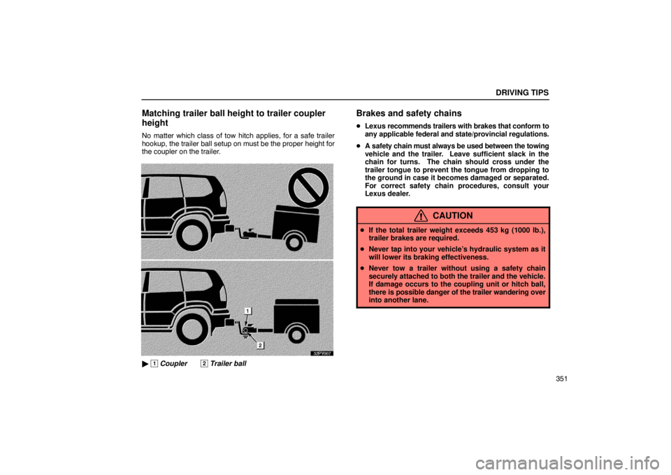 Lexus GX470 2003  Electrical Components / LEXUS 2003 GX470 OWNERS MANUAL (OM60A45U) DRIVING TIPS
351
Matching trailer ball height to trailer coupler
height
No matter which class of tow hitch applies, for a safe trailer
hookup, the trailer ball setup on must be the proper height for
t