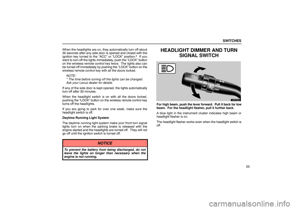 Lexus GX470 2003  Electrical Components / LEXUS 2003 GX470  (OM60A45U) Owners Guide SWITCHES
25
When the headlights are on, they automatically turn off about
30 seconds after any side door is opened and closed with the
ignition key turned to the “ACC” or “LOCK” position.*  If