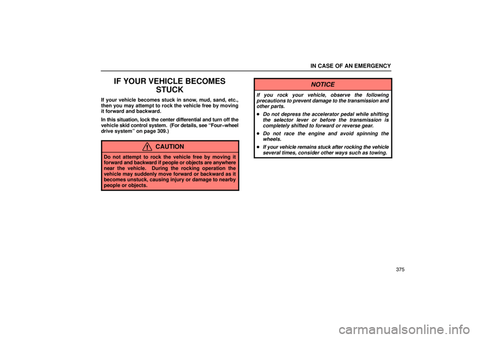 Lexus GX470 2003  Electrical Components / LEXUS 2003 GX470  (OM60A45U) Manual Online IN CASE OF AN EMERGENCY
375
IF YOUR VEHICLE BECOMESSTUCK
If your vehicle becomes stuck in snow, mud, sand, etc.,
then you may attempt to rock the vehicle free by moving
it forward and backward.
In thi