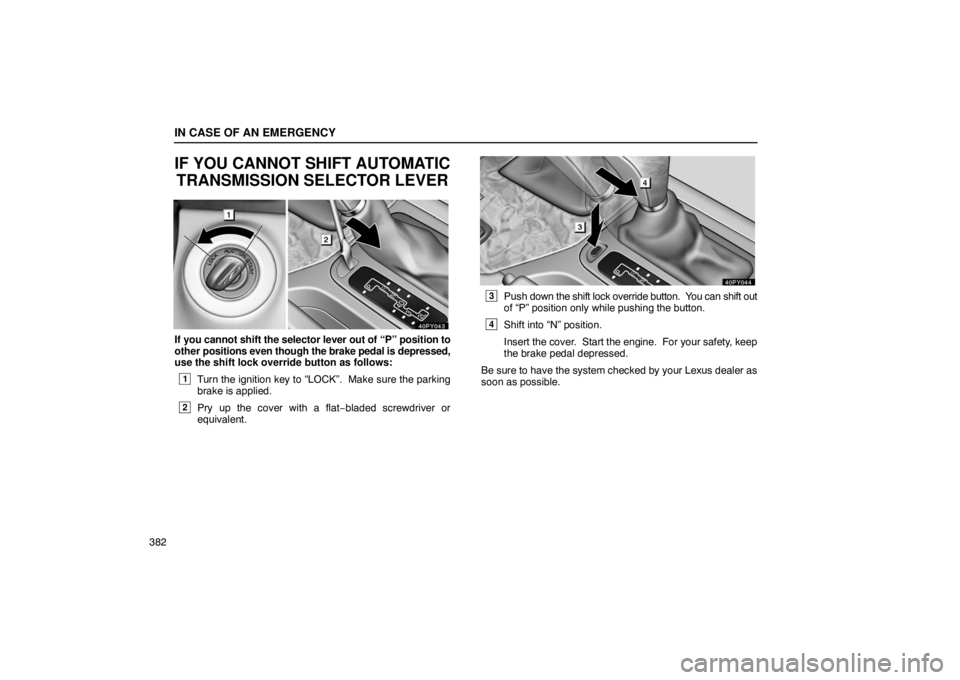 Lexus GX470 2003  Electrical Components / LEXUS 2003 GX470  (OM60A45U) Manual Online IN CASE OF AN EMERGENCY
382
IF YOU CANNOT SHIFT AUTOMATICTRANSMISSION SELECTOR LEVER
If you cannot shift the selector lever out of “P” position to
other positions even though the brake pedal is d 