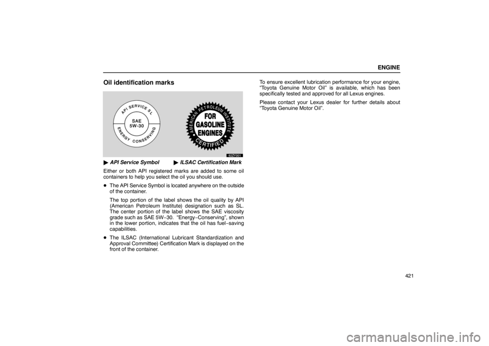 Lexus GX470 2003  Electrical Components / LEXUS 2003 GX470  (OM60A45U) User Guide ENGINE
421
Oil identification marks
 API Service Symbol  ILSAC Certification Mark
Either or both API registered marks are added to some oil
containers to help you select the oil you should use.
 Th