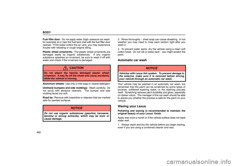 Lexus GX470 2003  Electrical Components / LEXUS 2003 GX470 OWNERS MANUAL (OM60A45U) BODY
462Fuel 
filler door:  Do not apply water (high −pressure car wash,
for example) at or near the fuel tank inlet with the fuel filler door
opened.  If the water enters the air vent, you may expe