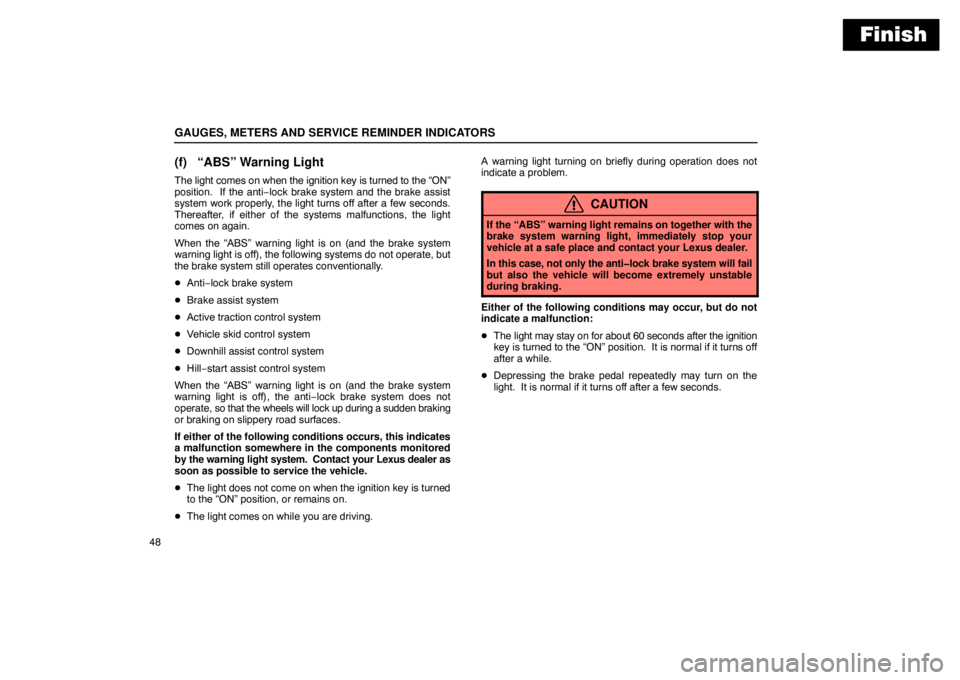 Lexus GX470 2003  Electrical Components / LEXUS 2003 GX470 OWNERS MANUAL (OM60A45U) Finish
GAUGES, METERS AND SERVICE REMINDER INDICATORS
48
(f) “ABS” Warning Light
The light comes on when the ignition key is turned to the “ON”
position.  If the anti−lock brake system and t