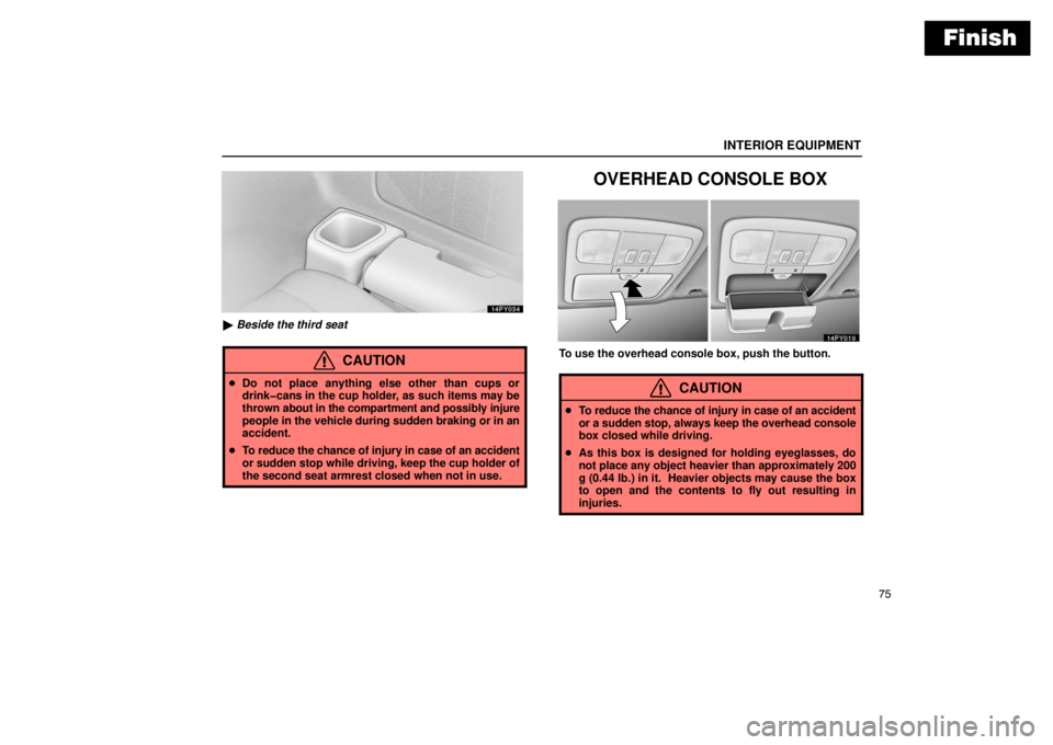 Lexus GX470 2003  Electrical Components / LEXUS 2003 GX470  (OM60A45U) Manual Online Finish
INTERIOR EQUIPMENT
75
 Beside the third seat
CAUTION
 Do not place anything else other than cups or
drink�cans in the cup holder, as such items may be
thrown  about in the compartment and pos