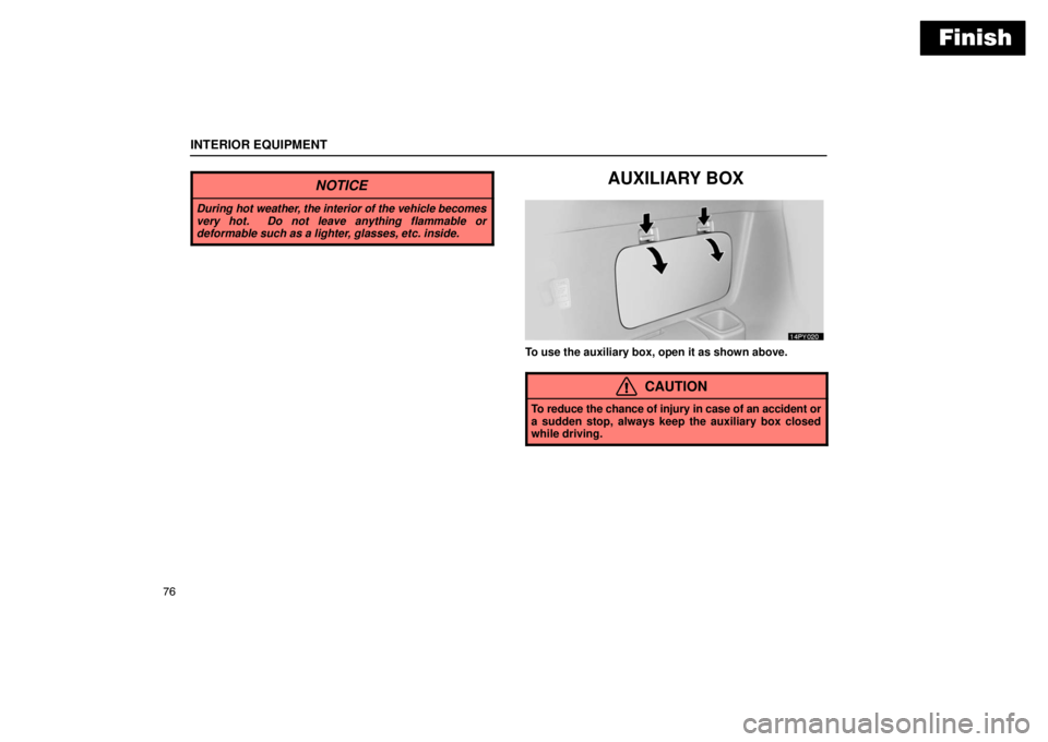 Lexus GX470 2003  Electrical Components / LEXUS 2003 GX470  (OM60A45U) Manual Online Finish
INTERIOR EQUIPMENT
76
NOTICE
During hot weather, the interior of the vehicle becomes
very hot.  Do not leave anything flammable or
deformable such as a lighter, glasses, etc. inside.
AUXILIARY 
