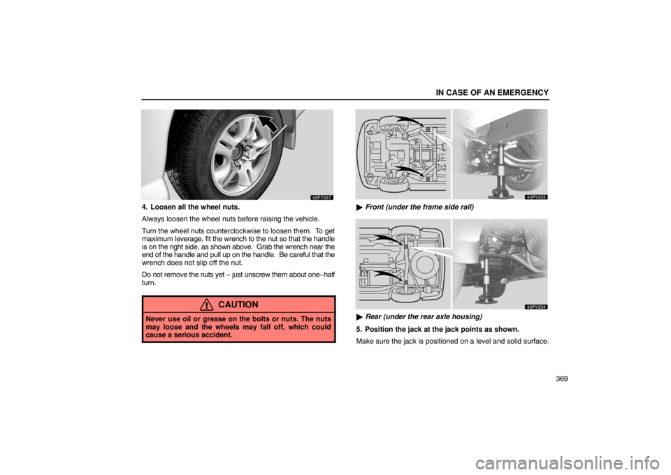 Lexus GX470 2003  How To Use This Manual / LEXUS 2003 GX470 OWNERS MANUAL (OM60979U) IN CASE OF AN EMERGENCY
369
4. Loosen all the wheel nuts.
Always loosen the wheel nuts before raising the vehicle.
Turn the wheel nuts counterclockwise to loosen them.  To get
maximum leverage, fit th