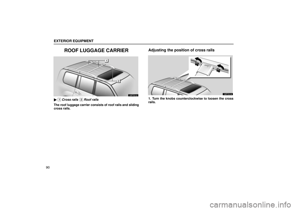 Lexus GX470 2003  How To Use This Manual / LEXUS 2003 GX470 OWNERS MANUAL (OM60A45U) EXTERIOR EQUIPMENT
90
ROOF LUGGAGE CARRIER
 1 Cross rails2 Roof rails
The roof luggage carrier consists of roof rails and sliding
cross rails.
Adjusting the position of cross rails
1. Turn the knobs 