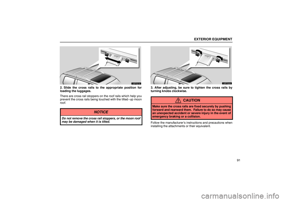 Lexus GX470 2003  How To Use This Manual / LEXUS 2003 GX470 OWNERS MANUAL (OM60A45U) EXTERIOR EQUIPMENT
91
2. Slide the cross rails to the appropriate position for
loading the luggages.
There are cross rail stoppers on the roof rails which help you
prevent the cross rails being touche