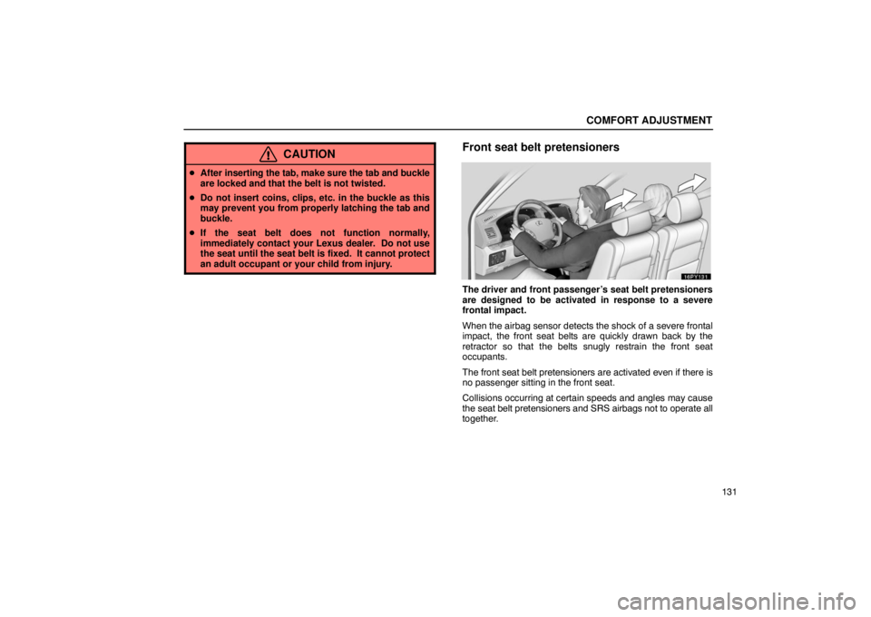 Lexus GX470 2003  How To Use This Manual / LEXUS 2003 GX470 OWNERS MANUAL (OM60A45U) COMFORT ADJUSTMENT
131
CAUTION
After  inserting the tab, make sure the tab and buckle
are locked and that the belt is not twisted.
 Do not insert coins, clips, etc. in the buckle as this
may prevent