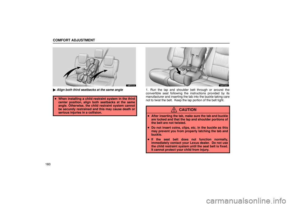 Lexus GX470 2003  How To Use This Manual / LEXUS 2003 GX470 OWNERS MANUAL (OM60A45U) COMFORT ADJUSTMENT
160
 Align both third seatbacks at the same angle
 When installing a child restraint system in the third
center position, align both seatbacks at the same
angle. Otherwise, the ch