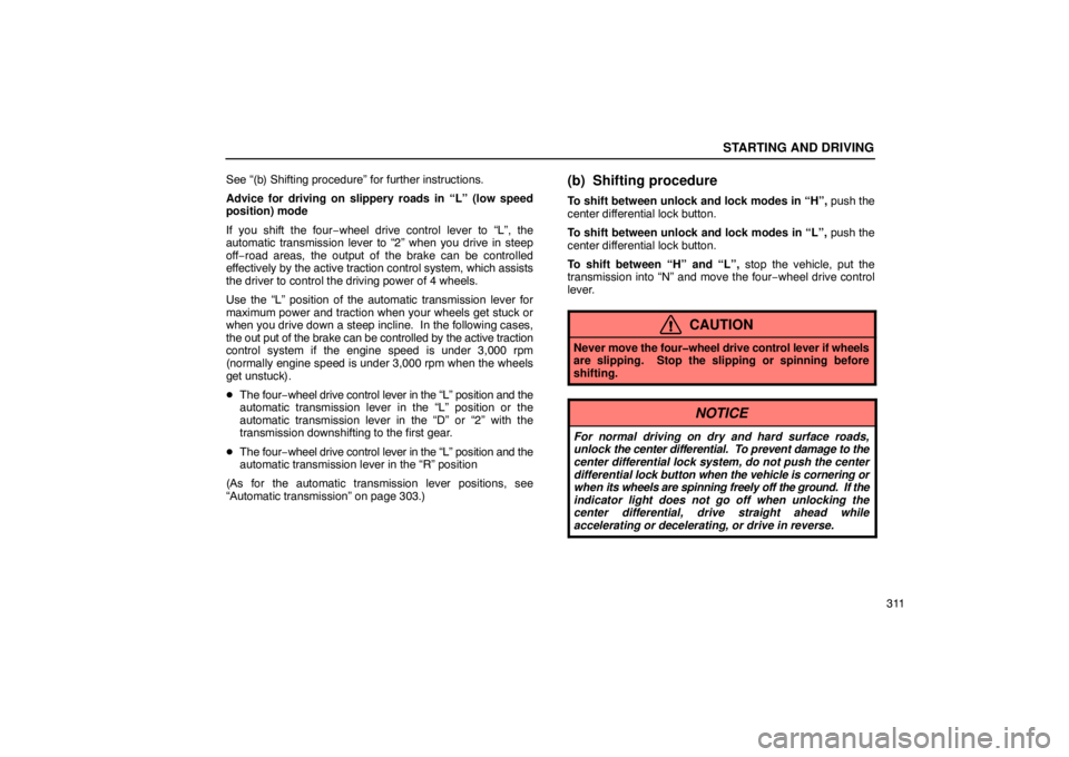 Lexus GX470 2003  How To Use This Manual / LEXUS 2003 GX470 OWNERS MANUAL (OM60A45U) STARTING AND DRIVING
311
See “(b) Shifting procedure” for further instructions.
Advice for driving on slippery roads in “L” (low speed
position) mode
If you shift the four−wheel drive contro