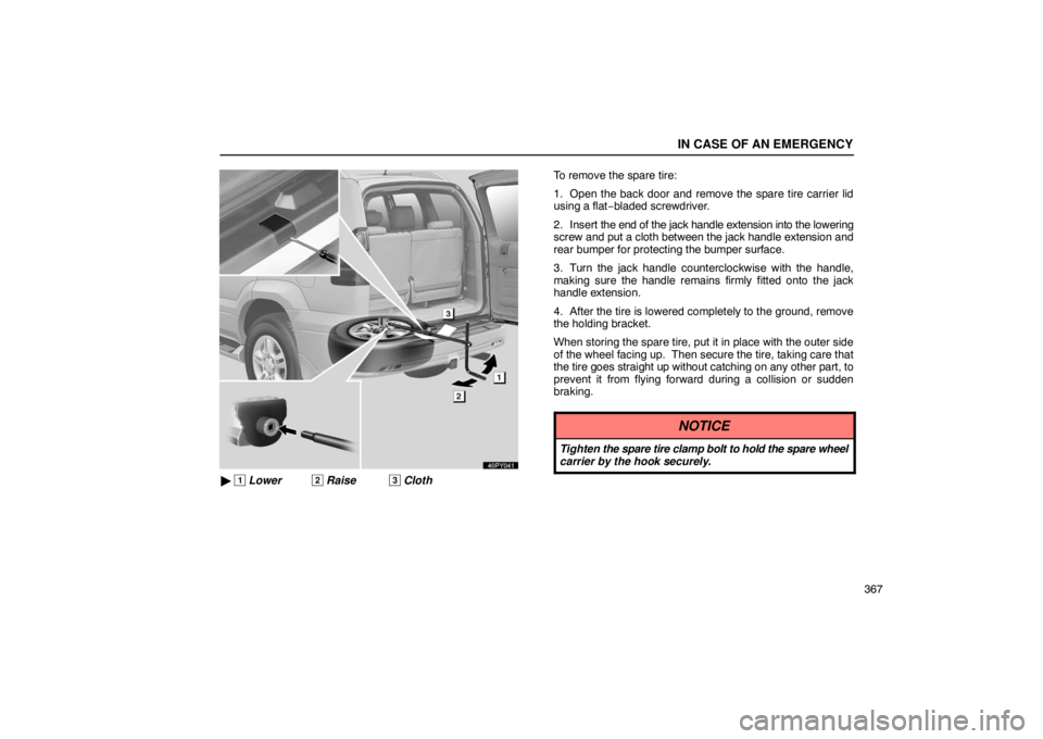 Lexus GX470 2003  How To Use This Manual / LEXUS 2003 GX470 OWNERS MANUAL (OM60A45U) IN CASE OF AN EMERGENCY
367
40PY041
 1 Lower2 Raise3 Cloth To remove the spare tire:
1. Open the back door and remove the spare tire carrier lid
using a flat−
bladed screwdriver.
2. Insert  the end